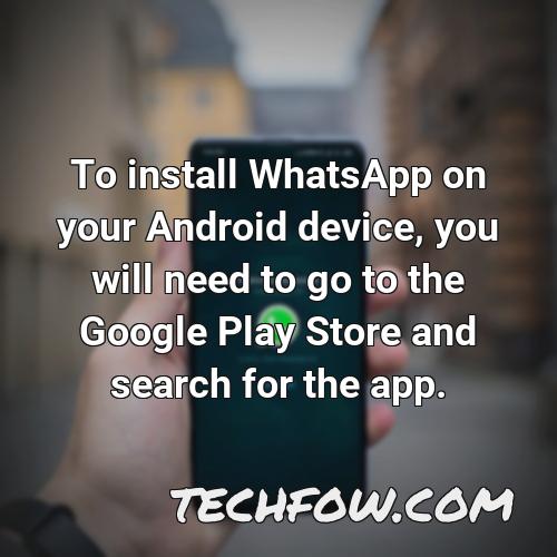 to install whatsapp on your android device you will need to go to the google play store and search for the app