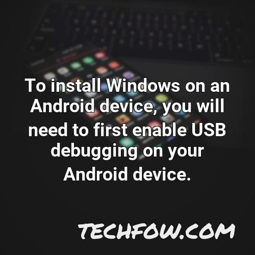 to install windows on an android device you will need to first enable usb debugging on your android device