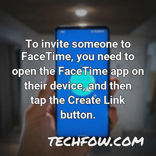 to invite someone to facetime you need to open the facetime app on their device and then tap the create link button
