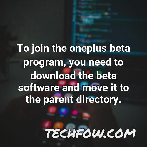 to join the oneplus beta program you need to download the beta software and move it to the parent directory