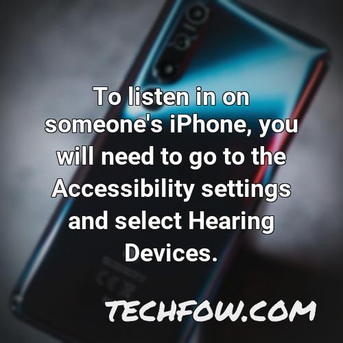 to listen in on someone s iphone you will need to go to the accessibility settings and select hearing devices