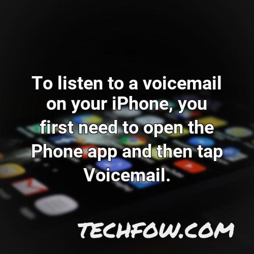 to listen to a voicemail on your iphone you first need to open the phone app and then tap voicemail