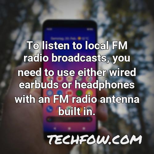 to listen to local fm radio broadcasts you need to use either wired earbuds or headphones with an fm radio antenna built in
