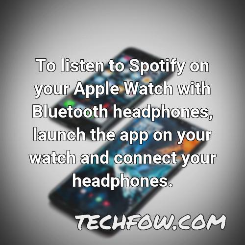 to listen to spotify on your apple watch with bluetooth headphones launch the app on your watch and connect your headphones