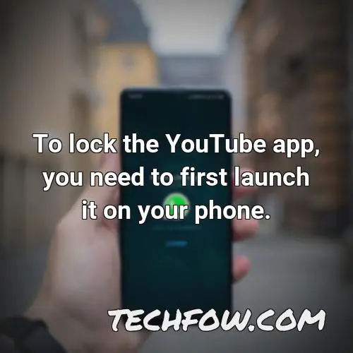 to lock the youtube app you need to first launch it on your phone