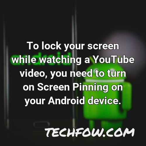 to lock your screen while watching a youtube video you need to turn on screen pinning on your android device