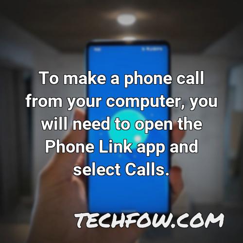 to make a phone call from your computer you will need to open the phone link app and select calls