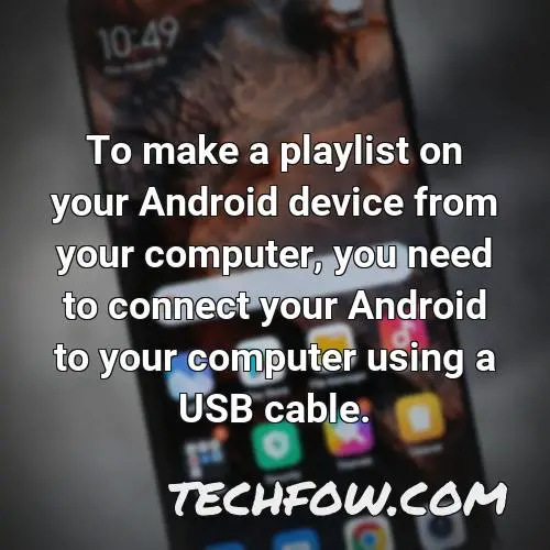 to make a playlist on your android device from your computer you need to connect your android to your computer using a usb cable