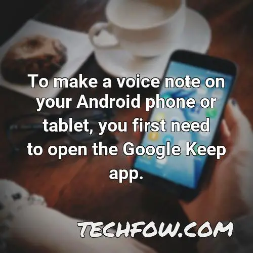 to make a voice note on your android phone or tablet you first need to open the google keep app