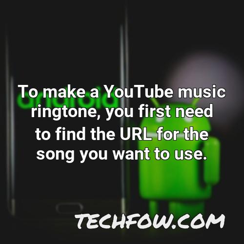 to make a youtube music ringtone you first need to find the url for the song you want to use