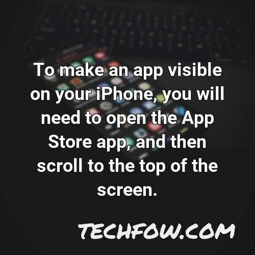 to make an app visible on your iphone you will need to open the app store app and then scroll to the top of the screen
