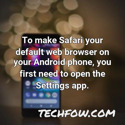to make safari your default web browser on your android phone you first need to open the settings app
