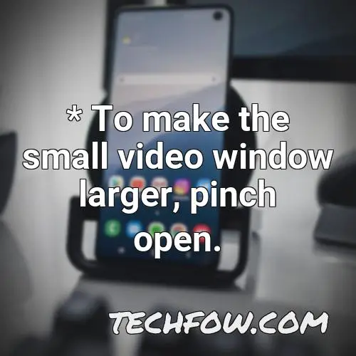 to make the small video window larger pinch open