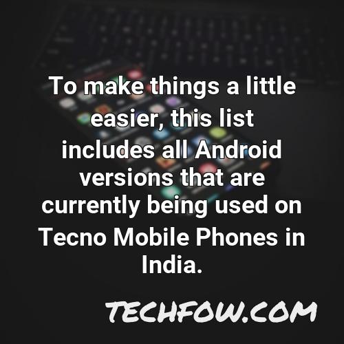 to make things a little easier this list includes all android versions that are currently being used on tecno mobile phones in india
