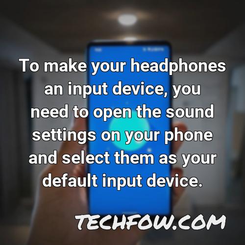 to make your headphones an input device you need to open the sound settings on your phone and select them as your default input device