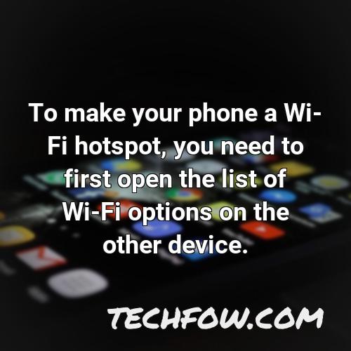 to make your phone a wi fi hotspot you need to first open the list of wi fi options on the other device