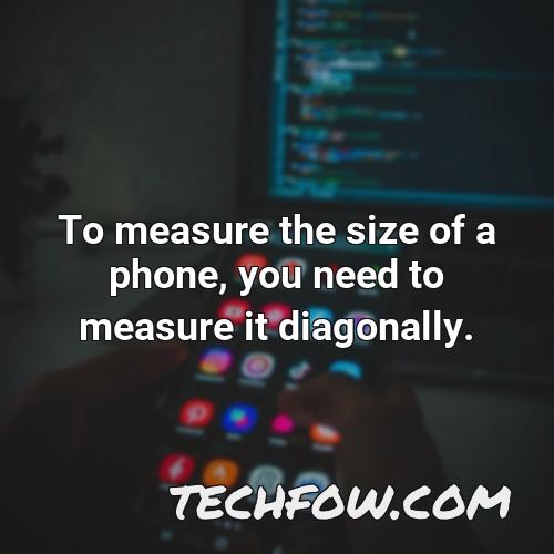 to measure the size of a phone you need to measure it diagonally