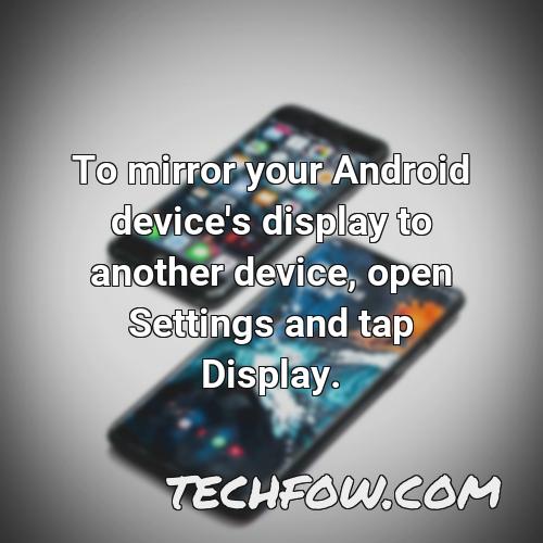 to mirror your android device s display to another device open settings and tap display