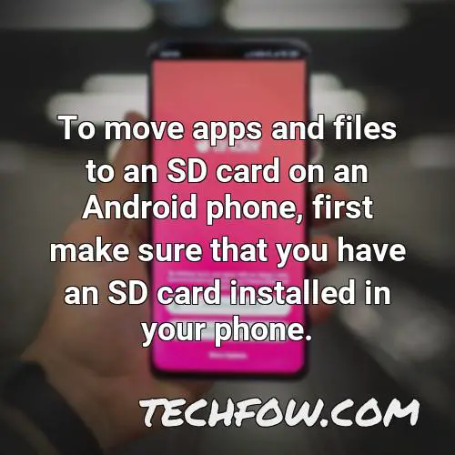 to move apps and files to an sd card on an android phone first make sure that you have an sd card installed in your phone
