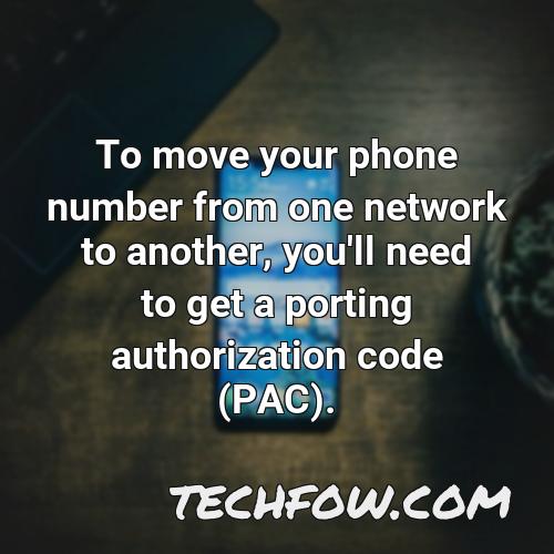 to move your phone number from one network to another you ll need to get a porting authorization code pac