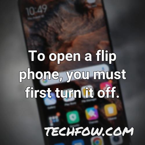 to open a flip phone you must first turn it off
