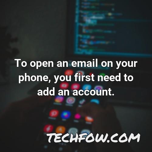 to open an email on your phone you first need to add an account