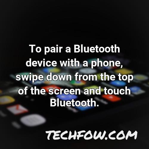 to pair a bluetooth device with a phone swipe down from the top of the screen and touch bluetooth