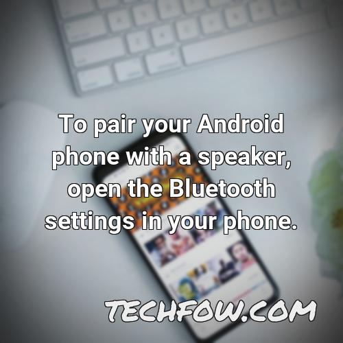 to pair your android phone with a speaker open the bluetooth settings in your phone