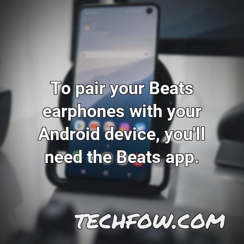 to pair your beats earphones with your android device you ll need the beats app