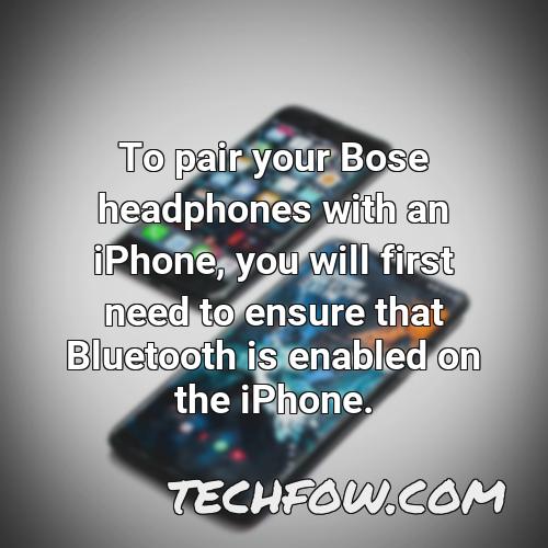 to pair your bose headphones with an iphone you will first need to ensure that bluetooth is enabled on the iphone