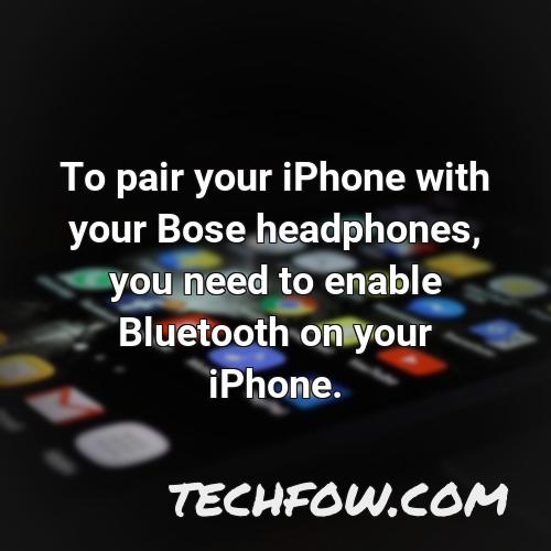 to pair your iphone with your bose headphones you need to enable bluetooth on your iphone