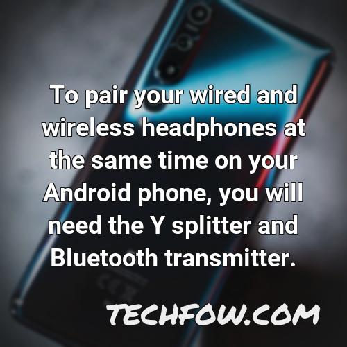to pair your wired and wireless headphones at the same time on your android phone you will need the y splitter and bluetooth transmitter