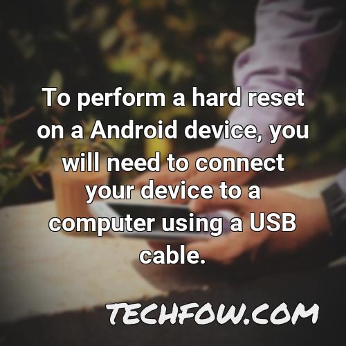 to perform a hard reset on a android device you will need to connect your device to a computer using a usb cable