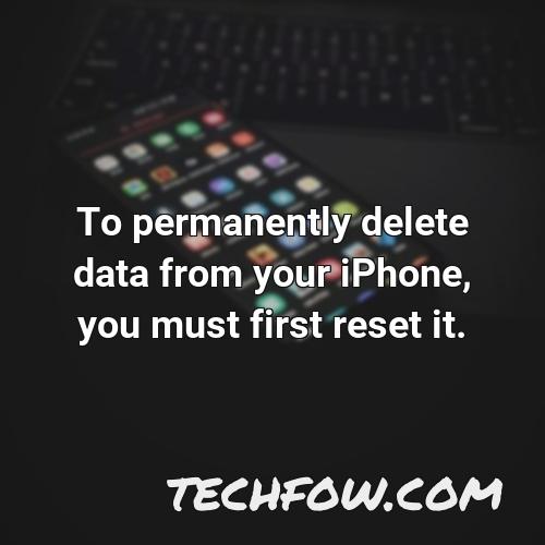 to permanently delete data from your iphone you must first reset it