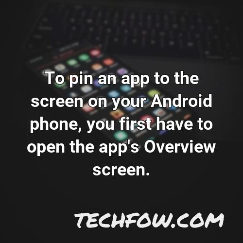to pin an app to the screen on your android phone you first have to open the app s overview screen