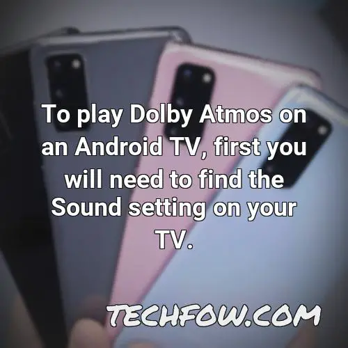 to play dolby atmos on an android tv first you will need to find the sound setting on your tv