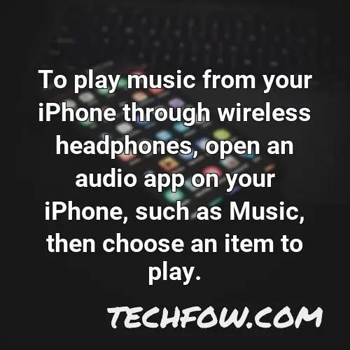 to play music from your iphone through wireless headphones open an audio app on your iphone such as music then choose an item to play