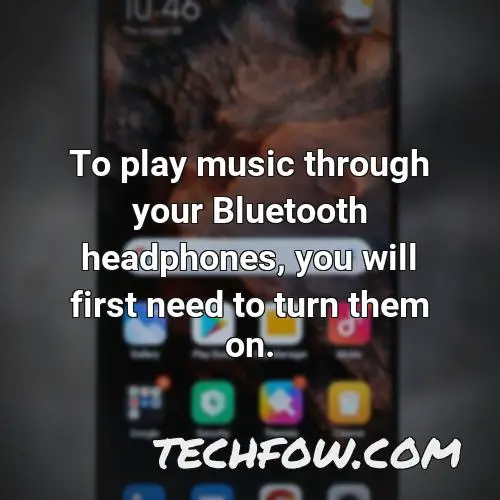 to play music through your bluetooth headphones you will first need to turn them on