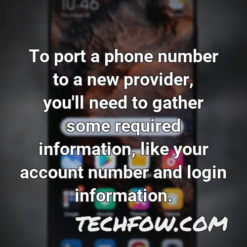 to port a phone number to a new provider you ll need to gather some required information like your account number and login information