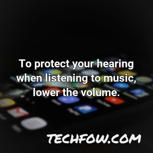 to protect your hearing when listening to music lower the volume