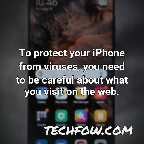 to protect your iphone from viruses you need to be careful about what you visit on the web