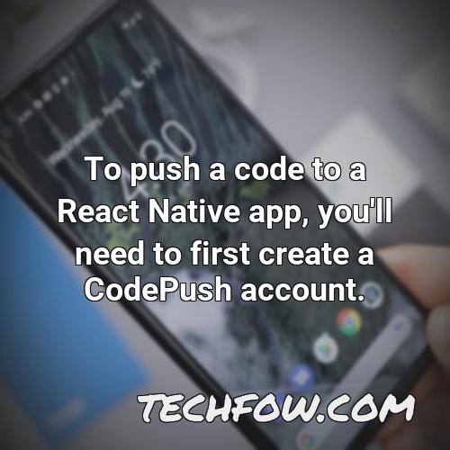 to push a code to a react native app you ll need to first create a codepush account