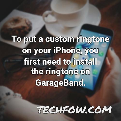 to put a custom ringtone on your iphone you first need to install the ringtone on garageband
