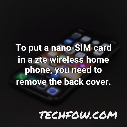 to put a nano sim card in a zte wireless home phone you need to remove the back cover