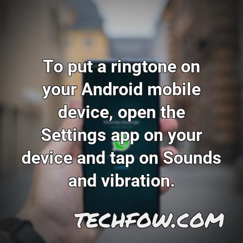 to put a ringtone on your android mobile device open the settings app on your device and tap on sounds and vibration