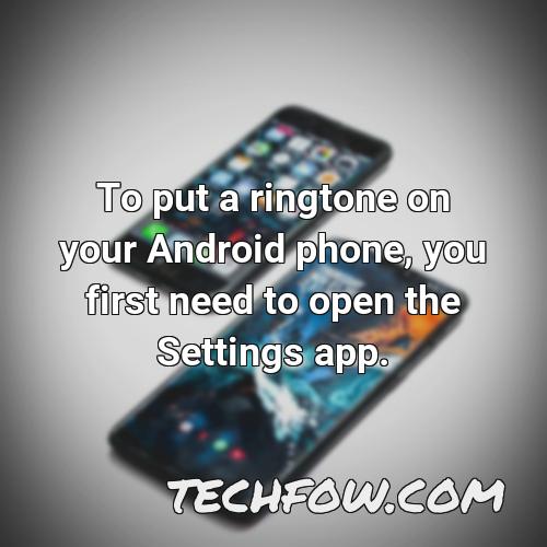 to put a ringtone on your android phone you first need to open the settings app