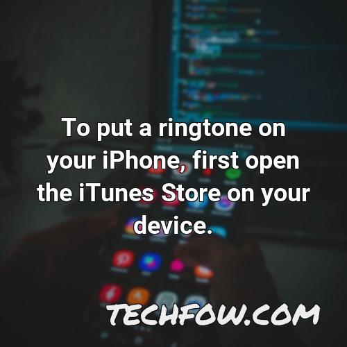 to put a ringtone on your iphone first open the itunes store on your device