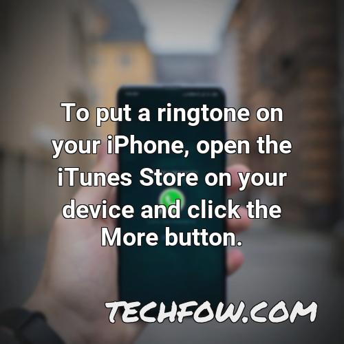 to put a ringtone on your iphone open the itunes store on your device and click the more button