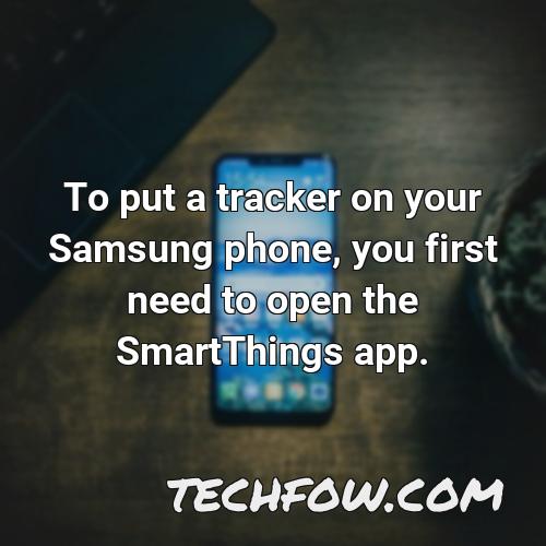 to put a tracker on your samsung phone you first need to open the smartthings app
