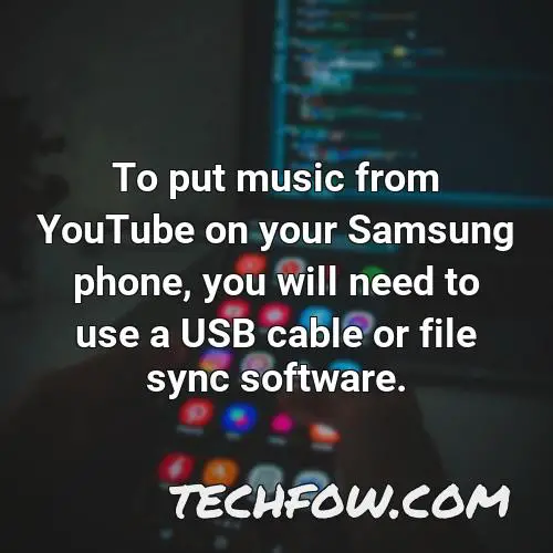 to put music from youtube on your samsung phone you will need to use a usb cable or file sync software